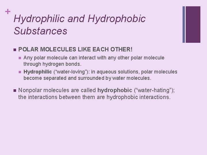 + Hydrophilic and Hydrophobic Substances n n POLAR MOLECULES LIKE EACH OTHER! n Any