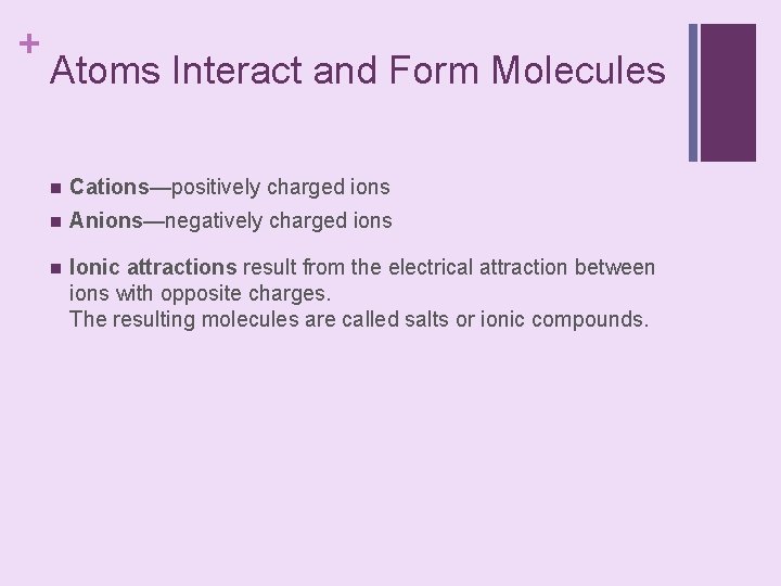 + Atoms Interact and Form Molecules n Cations—positively charged ions n Anions—negatively charged ions