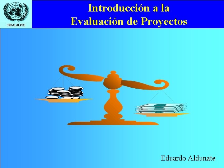 CEPAL/ILPES Introducción a la Evaluación de Proyectos Eduardo Aldunate 