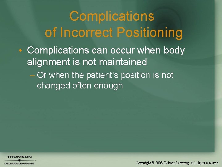 Complications of Incorrect Positioning • Complications can occur when body alignment is not maintained Complications of Incorrect Positioning • Complications can occur when body alignment is not maintained