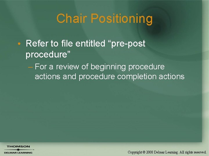Chair Positioning • Refer to file entitled “pre-post procedure” – For a review of Chair Positioning • Refer to file entitled “pre-post procedure” – For a review of