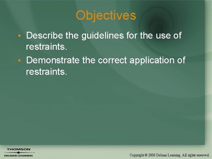 Objectives • Describe the guidelines for the use of restraints. • Demonstrate the correct Objectives • Describe the guidelines for the use of restraints. • Demonstrate the correct