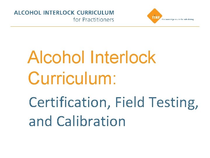 Alcohol Interlock Curriculum: Certification, Field Testing, and Calibration 