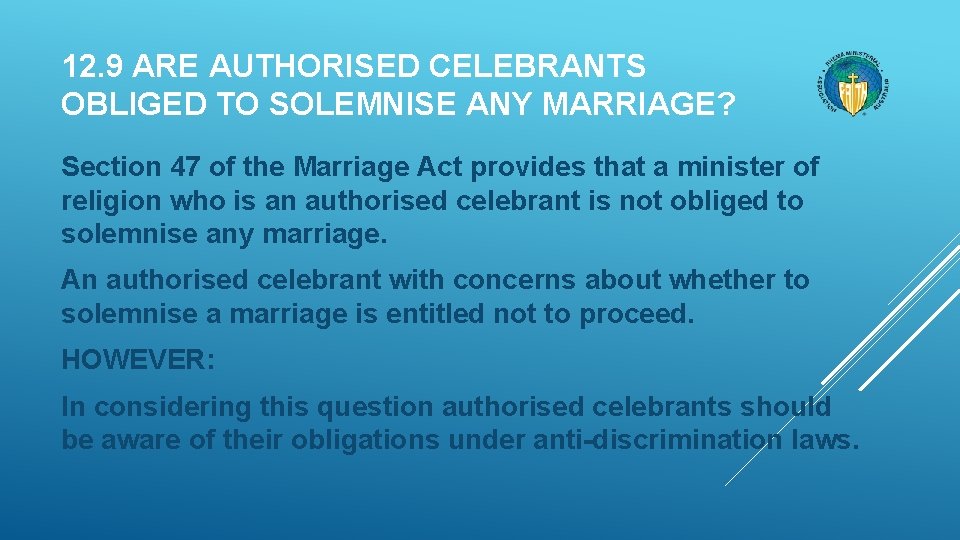12. 9 ARE AUTHORISED CELEBRANTS OBLIGED TO SOLEMNISE ANY MARRIAGE? Section 47 of the