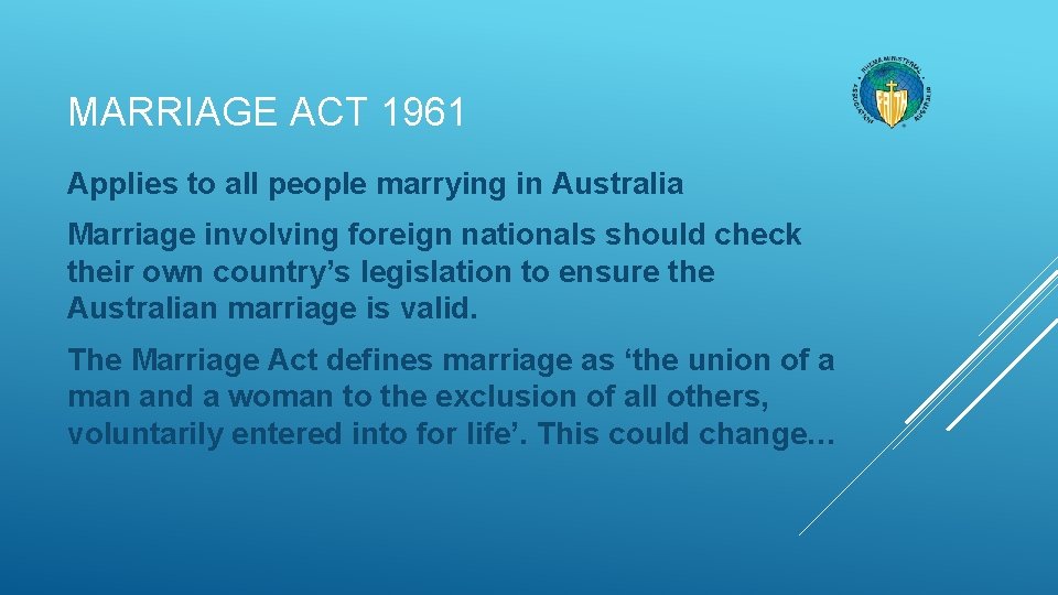 MARRIAGE ACT 1961 Applies to all people marrying in Australia Marriage involving foreign nationals