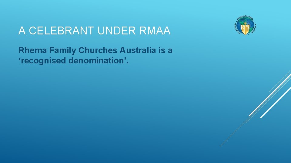 A CELEBRANT UNDER RMAA Rhema Family Churches Australia is a ‘recognised denomination’. 