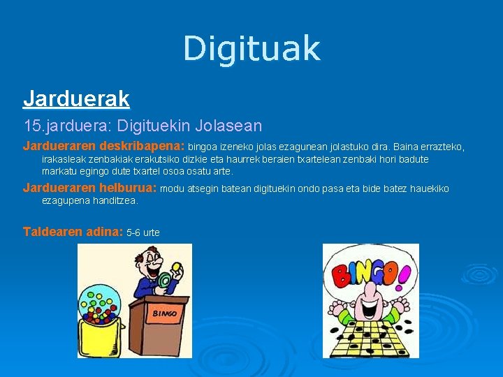 Digituak Jarduerak 15. jarduera: Digituekin Jolasean Jardueraren deskribapena: bingoa izeneko jolas ezagunean jolastuko dira.