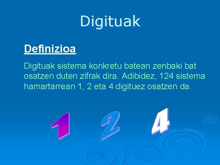 Digituak Definizioa Digituak sistema konkretu batean zenbaki bat osatzen duten zifrak dira. Adibidez, 124