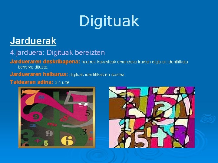 Digituak Jarduerak 4. jarduera: Digituak bereizten Jardueraren deskribapena: haurrek irakasleak emandako irudian digituak identifikatu