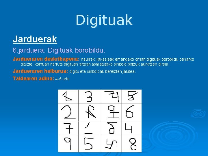 Digituak Jarduerak 6. jarduera: Digituak borobildu. Jardueraren deskribapena: haurrek irakasleak emandako orrian digituak borobildu