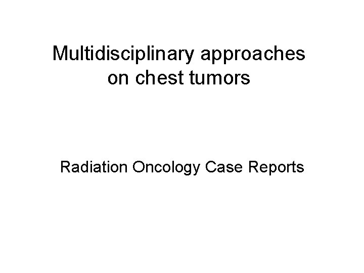 Multidisciplinary approaches on chest tumors Radiation Oncology Case Reports 