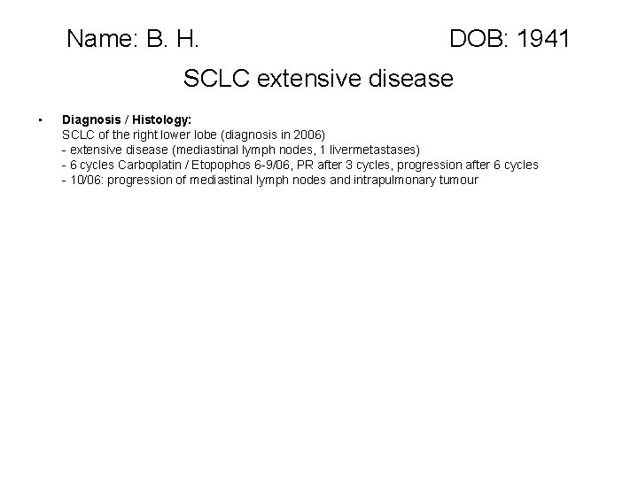 Name: B. H. DOB: 1941 SCLC extensive disease • Diagnosis / Histology: SCLC of