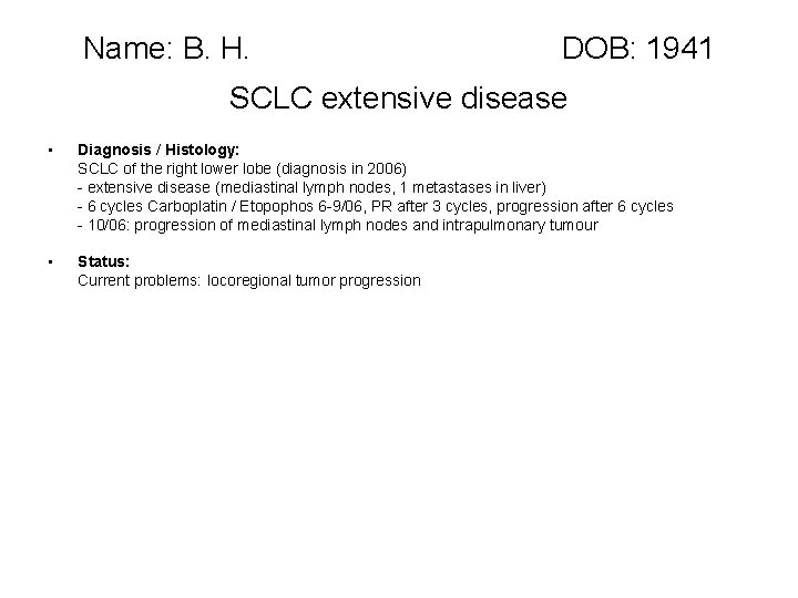 Name: B. H. DOB: 1941 SCLC extensive disease • Diagnosis / Histology: SCLC of