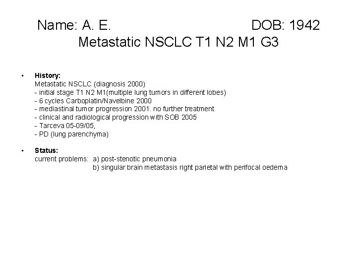 Name: A. E. DOB: 1942 Metastatic NSCLC T 1 N 2 M 1 G