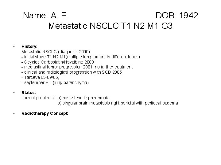 Name: A. E. DOB: 1942 Metastatic NSCLC T 1 N 2 M 1 G