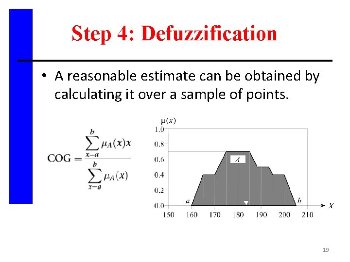 Step 4: Defuzzification • A reasonable estimate can be obtained by calculating it over