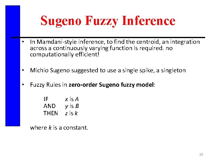 Sugeno Fuzzy Inference • In Mamdani-style inference, to find the centroid, an integration across