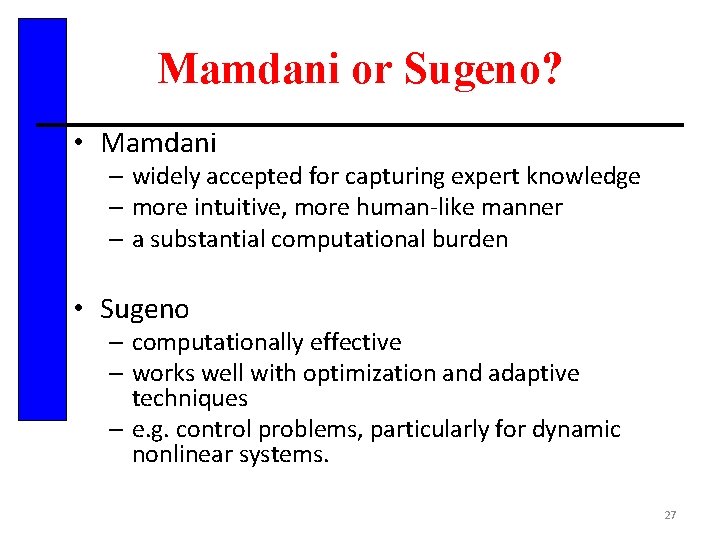 Mamdani or Sugeno? • Mamdani – widely accepted for capturing expert knowledge – more