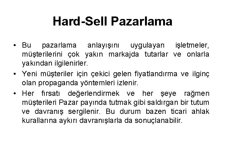 Hard-Sell Pazarlama • Bu pazarlama anlayışını uygulayan işletmeler, müşterilerini çok yakın markajda tutarlar ve