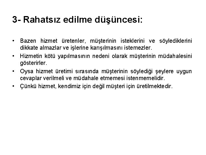 3 - Rahatsız edilme düşüncesi: • Bazen hizmet üretenler, müşterinin isteklerini ve söylediklerini dikkate