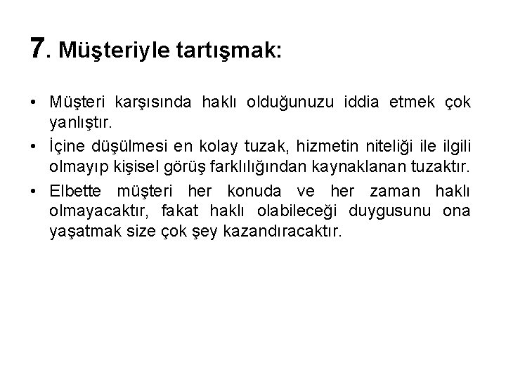 7. Müşteriyle tartışmak: • Müşteri karşısında haklı olduğunuzu iddia etmek çok yanlıştır. • İçine