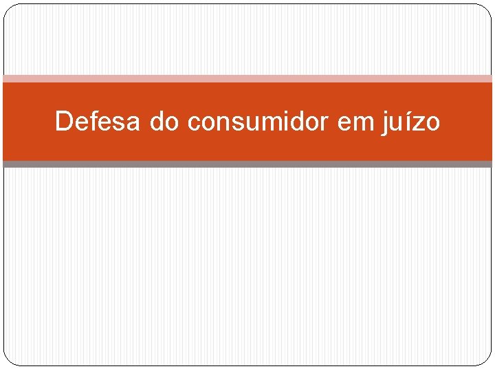 Defesa do consumidor em juízo 