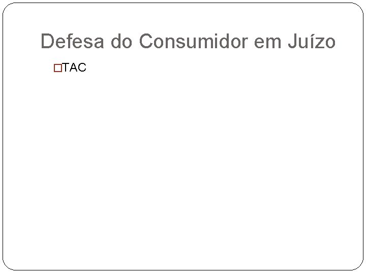 Defesa do Consumidor em Juízo �TAC 