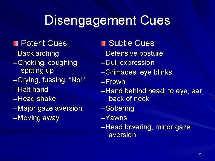 Disengagement Cues Potent Cues --Back arching --Choking, coughing, spitting up --Crying, fussing, “No!” --Halt