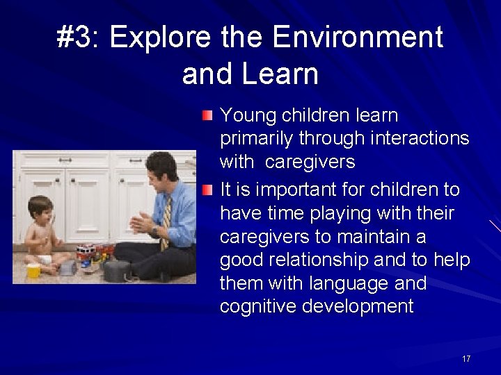 #3: Explore the Environment and Learn Young children learn primarily through interactions with caregivers