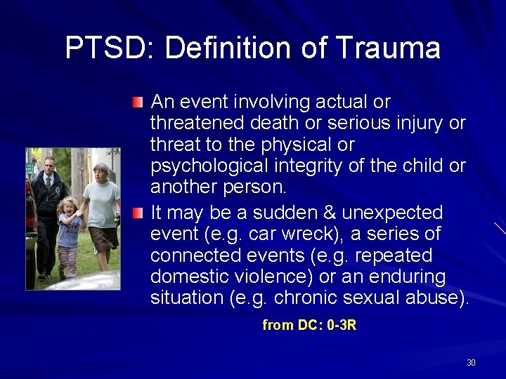 PTSD: Definition of Trauma An event involving actual or threatened death or serious injury