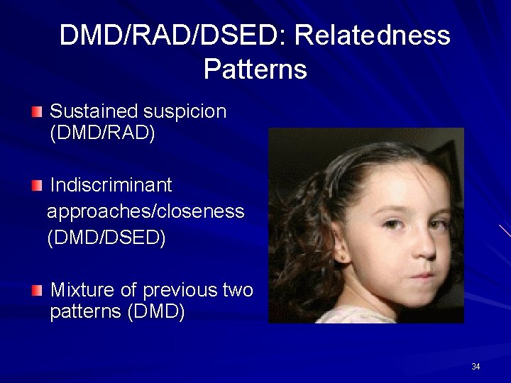 DMD/RAD/DSED: Relatedness Patterns Sustained suspicion (DMD/RAD) Indiscriminant approaches/closeness (DMD/DSED) Mixture of previous two patterns