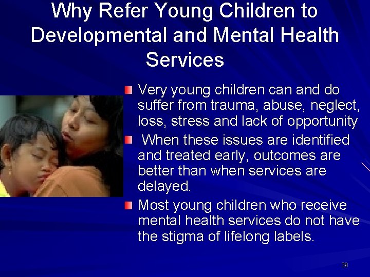 Why Refer Young Children to Developmental and Mental Health Services Very young children can