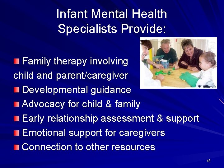 Infant Mental Health Specialists Provide: Family therapy involving child and parent/caregiver Developmental guidance Advocacy