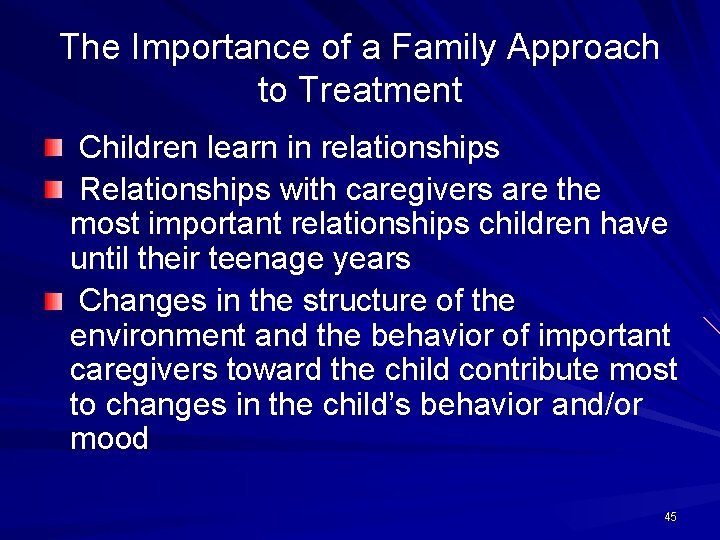 The Importance of a Family Approach to Treatment Children learn in relationships Relationships with