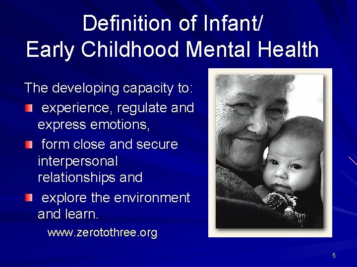 Definition of Infant/ Early Childhood Mental Health The developing capacity to: experience, regulate and
