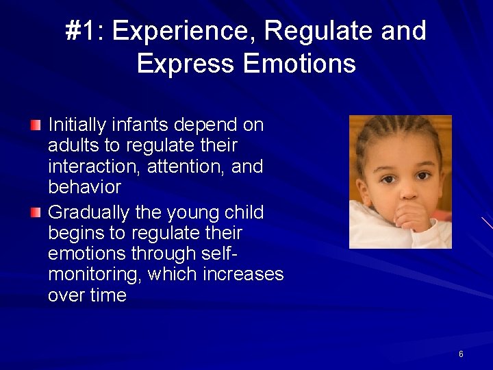 #1: Experience, Regulate and Express Emotions Initially infants depend on adults to regulate their