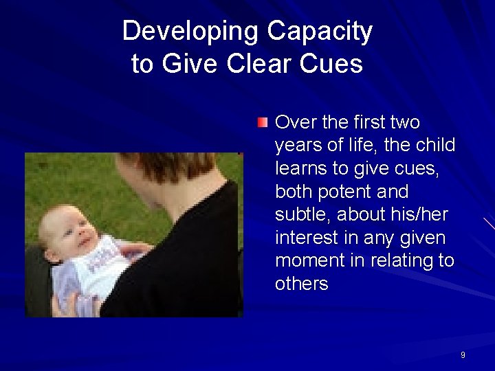 Developing Capacity to Give Clear Cues Over the first two years of life, the