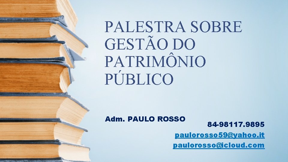 PALESTRA SOBRE GESTÃO DO PATRIMÔNIO PÚBLICO Adm. PAULO ROSSO 84 -98117. 9895 paulorosso 59@yahoo.