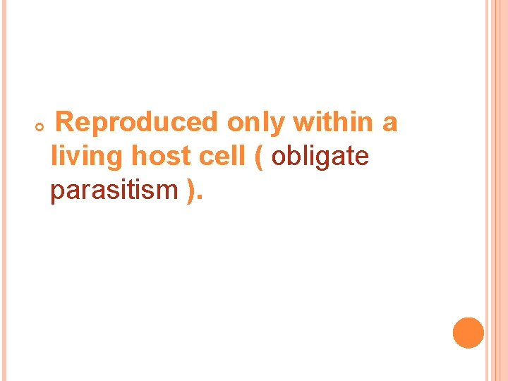 Reproduced only within a living host cell ( obligate parasitism ). Reproduced only within a living host cell ( obligate parasitism ).