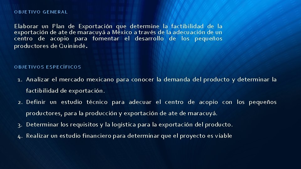 OBJETIVO GENERAL Elaborar un Plan de Exportación que determine la factibilidad de la exportación