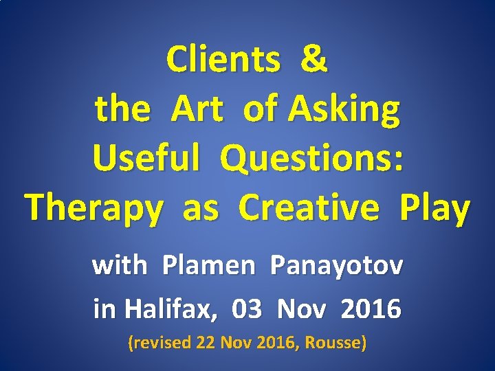 Clients & the Art of Asking Useful Questions: Therapy as Creative Play with Plamen