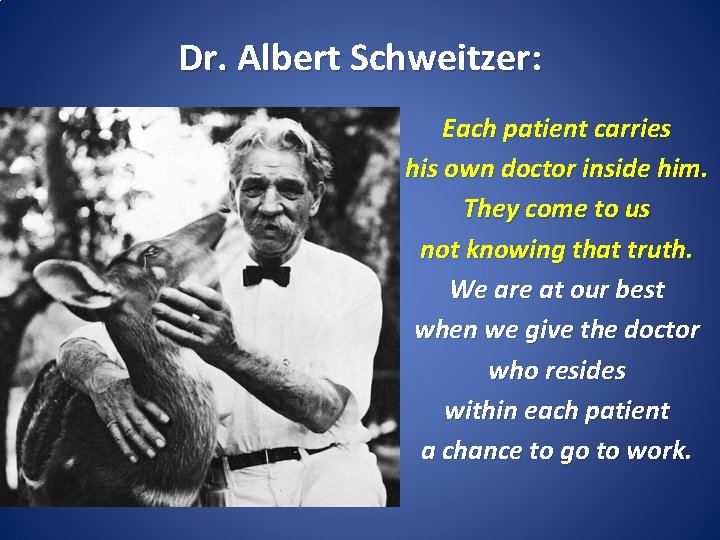 Dr. Albert Schweitzer: Each patient carries his own doctor inside him. They come to