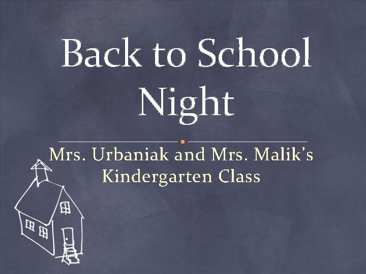 Back to School Night Mrs. Urbaniak and Mrs. Malik’s Kindergarten Class 