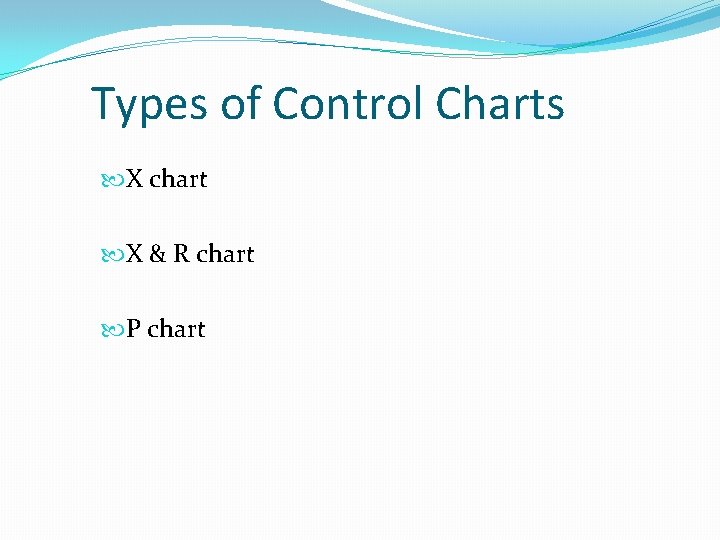Types of Control Charts X chart X & R chart P chart 