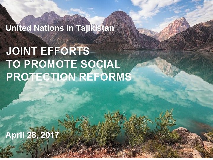 United Nations in Tajikistan JOINT EFFORTS TO PROMOTE SOCIAL PROTECTION REFORMS April 28, 2017