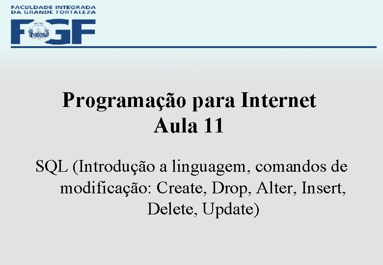 Programação para Internet Aula 11 SQL (Introdução a linguagem, comandos de modificação: Create, Drop,
