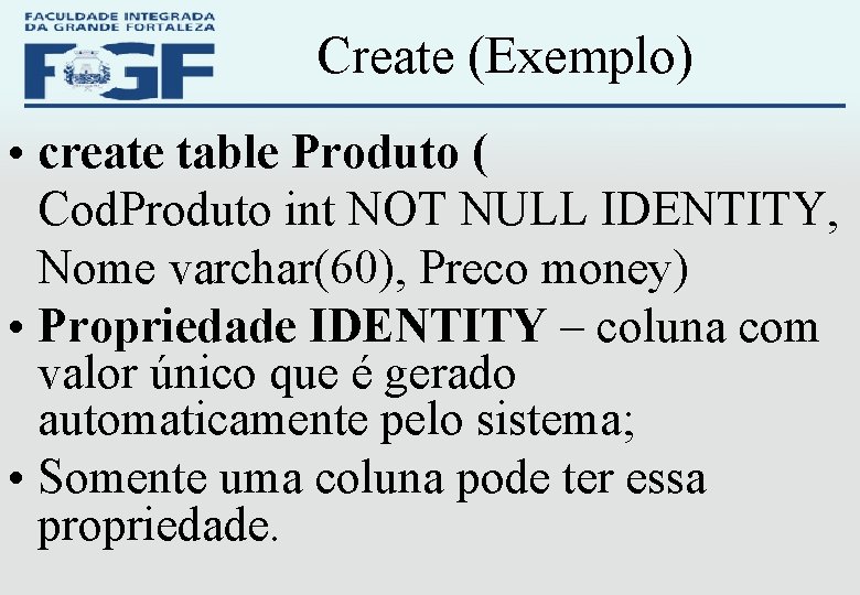 Create (Exemplo) • create table Produto ( Cod. Produto int NOT NULL IDENTITY, Nome