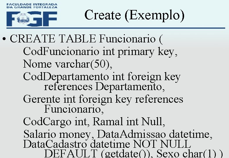 Create (Exemplo) • CREATE TABLE Funcionario ( Cod. Funcionario int primary key, Nome varchar(50),