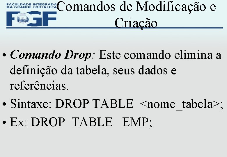 Comandos de Modificação e Criação • Comando Drop: Este comando elimina a definição da