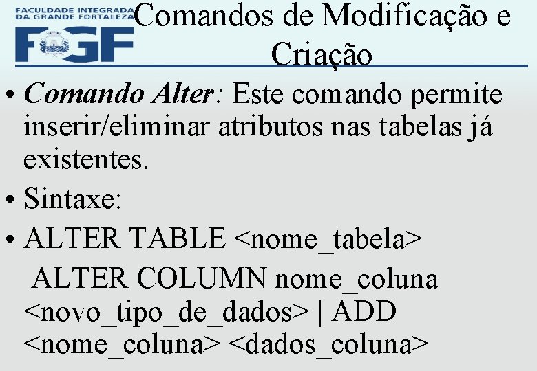 Comandos de Modificação e Criação • Comando Alter: Este comando permite inserir/eliminar atributos nas